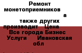 Ремонт монетоприемников NRI , CoinCo, Comestero, Jady (а также других производит › Цена ­ 500 - Все города Бизнес » Услуги   . Ивановская обл.